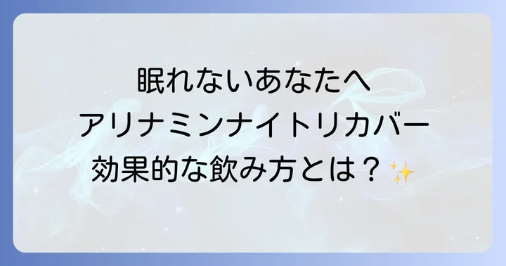 アリナミンナイトリカバーの効果を最大限に引き出す飲み方と快眠のコツ