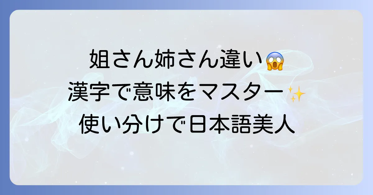 姐さんと姉さんの違いを徹底解説！漢字と意味で使い分けをマスター