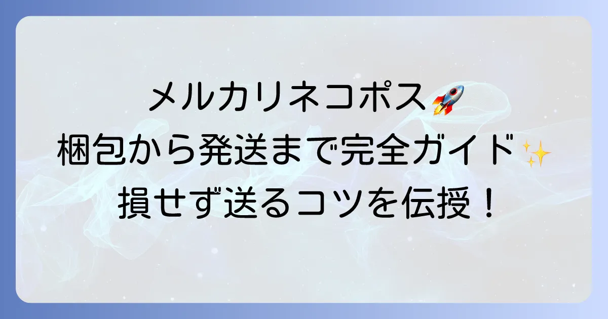 メルカリネコポスの発送方法を徹底解説!梱包から送り方まで完全網羅