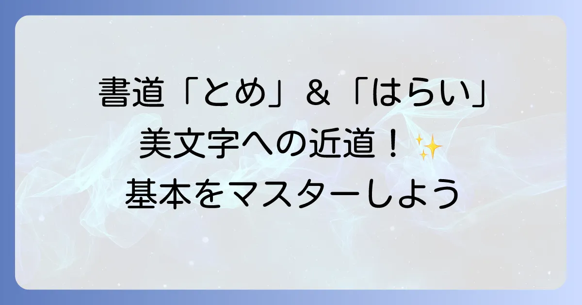 書道の基本筆遣いとめとはらいの徹底解説は美しい文字への第一歩