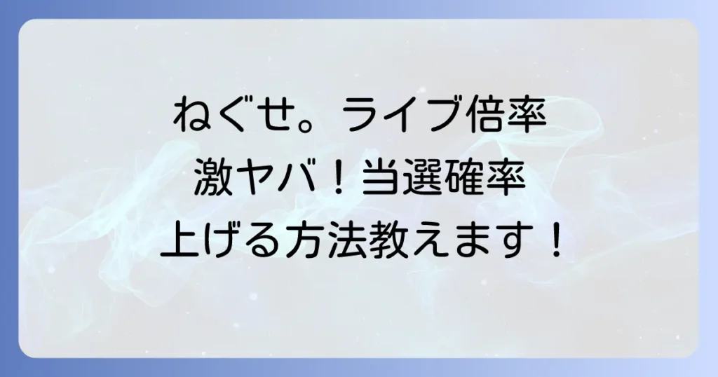 ねぐせライブの倍率はどれくらい？チケット当選確率を上げる方法を徹底解説！