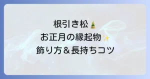 根引き松の飾り方徹底解説！意味や由来、長持ちさせる手入れ方法まで