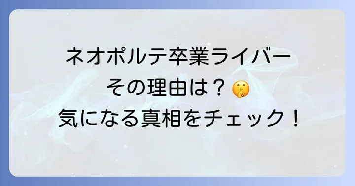 ネオポルテを引退・卒業したライバーとその背景