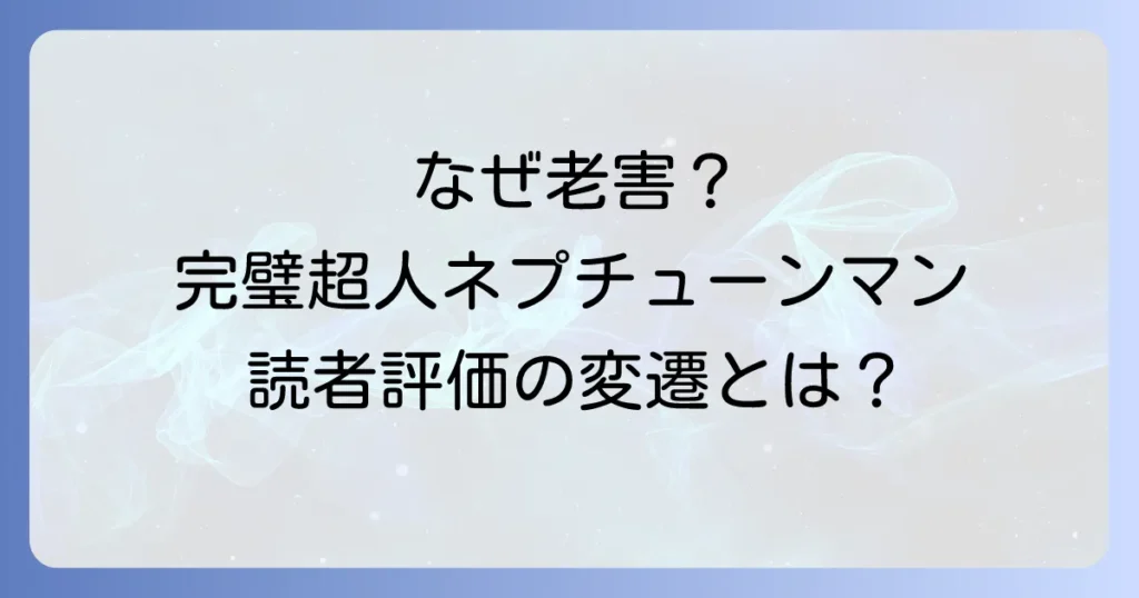 ネプチューンマンはなぜ老害と呼ばれたのか？完璧超人としての葛藤と読者評価の変遷を徹底解説