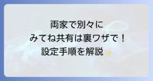「みてね」で両家別々に写真を共有する方法を徹底解説！メリットデメリットと設定手順