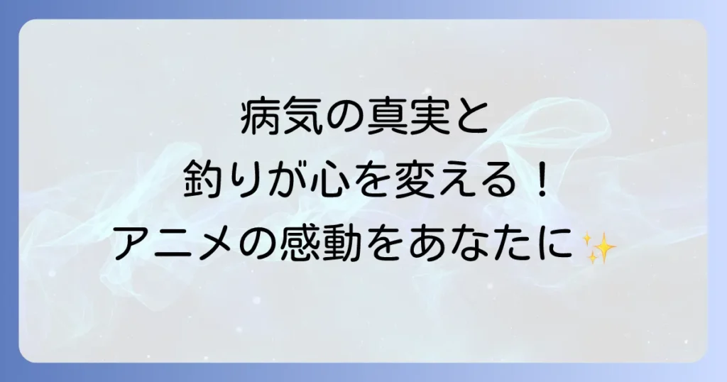 ネガポジアングラーの病気の真実とは？アニメから学ぶ釣りの心理と健全な楽しみ方