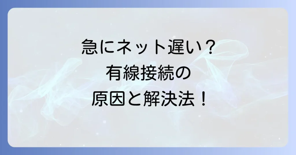 急にネットが遅くなった有線の原因と解決策を徹底解説！