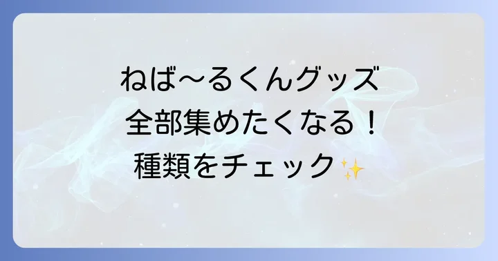 ネバールくんグッズの種類を徹底紹介！定番から限定品まで