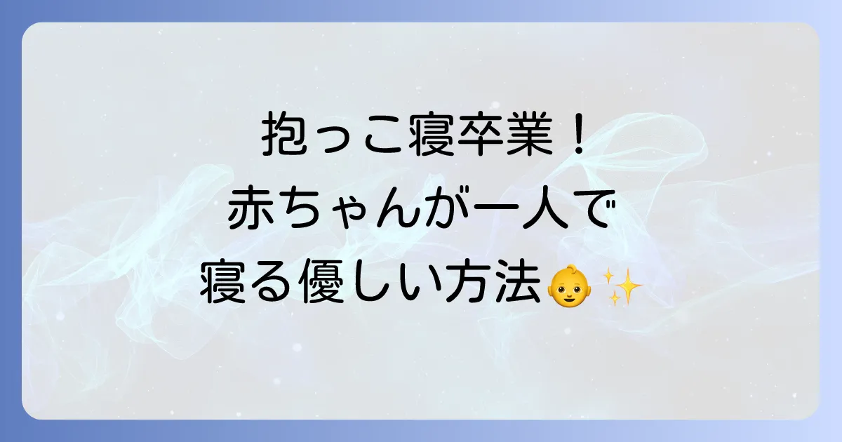 寝かしつけ抱っこをやめたい！赤ちゃんが一人で寝るための優しい卒業方法