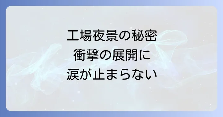 【全話ネタバレ】『工場夜景』衝撃のあらすじと物語の展開
