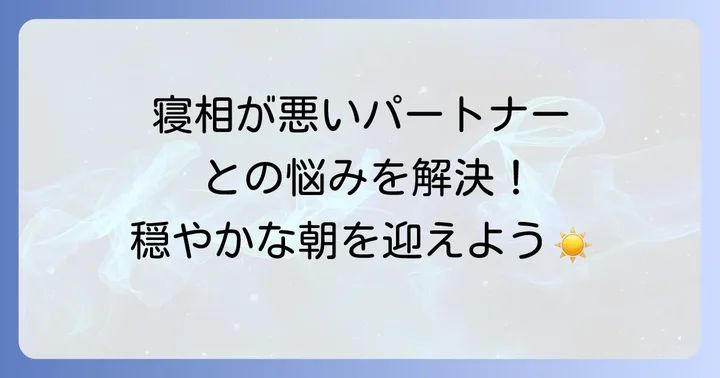 寝相が悪いパートナーとの睡眠、諦める必要はありません
