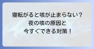 寝転がると咳が出る原因と今すぐできる対処法、病院受診の目安を徹底解説