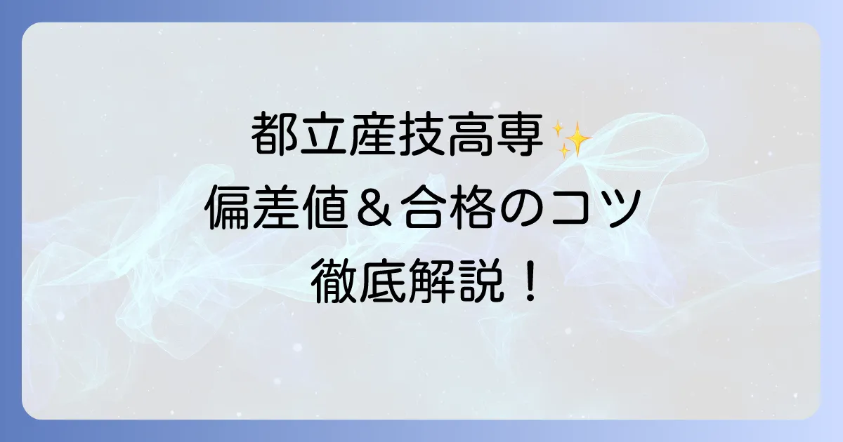 都立産業技術高専の偏差値は?入試情報から合格のコツまでを徹底解説