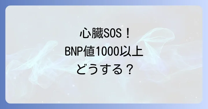 BNP値1000以上が示す意味と緊急性