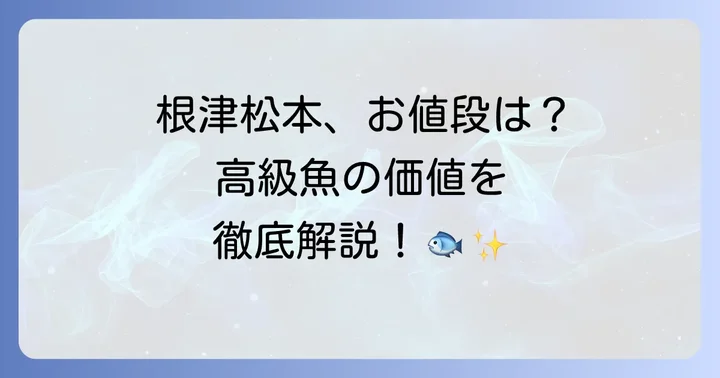 根津松本の値段は？高級鮮魚店の価格帯と価値を徹底解説
