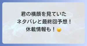 君の横顔を見ていたのネタバレ徹底解説！休載情報から最終回予想まで