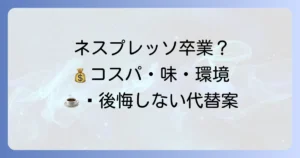 ネスプレッソをやめた理由を徹底解説！後悔しないための代替案も紹介