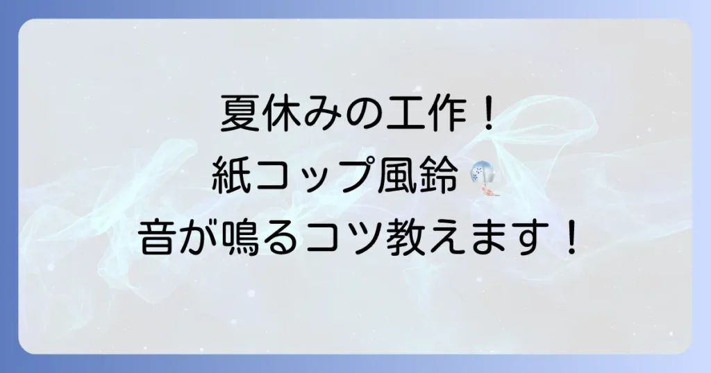 紙コップ風鈴の音が鳴る手作り方法とコツ