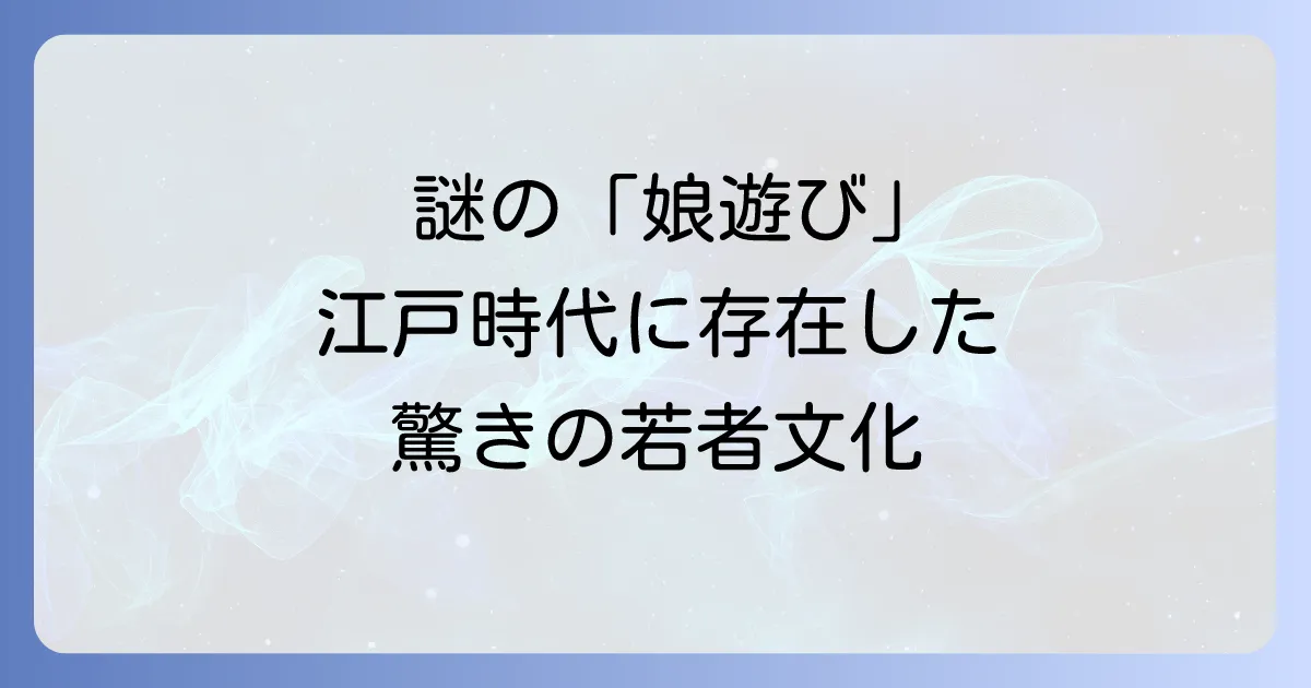 寝屋子制度と娘遊びを徹底解説!日本の若者文化と性の歴史を紐解く