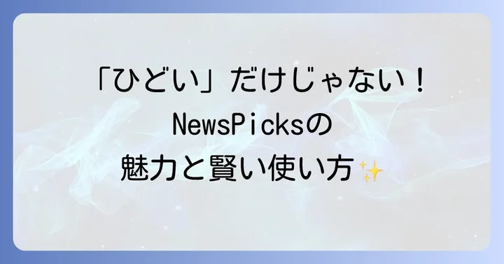 「ひどい」だけじゃない！NewsPicksのメリットと魅力