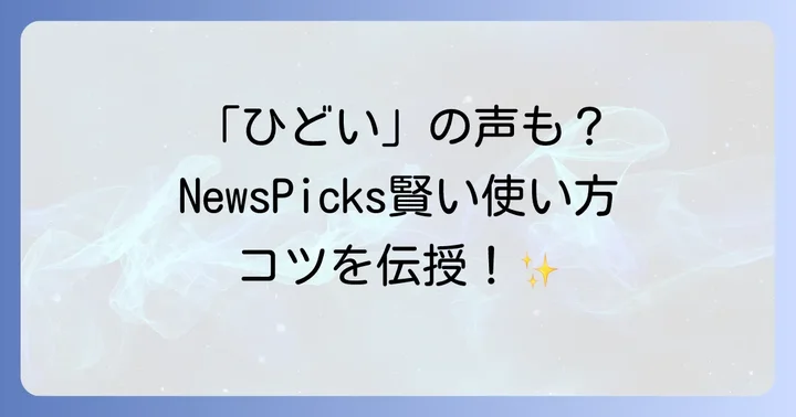 「ひどい」と感じる前に！NewsPicksを賢く活用するコツ