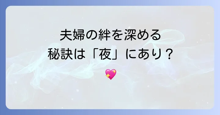 夫婦の絆を深める閨房の心得実践編！具体的な行動とコミュニケーション術