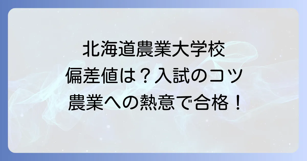 北海道立農業大学校の偏差値は？入試難易度と合格を掴むための全てを徹底解説