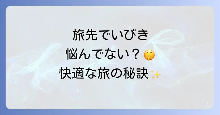 今すぐできる！旅行中のいびき対策と安眠方法