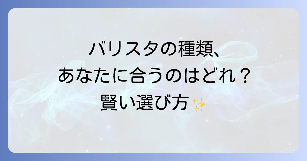 ネスカフェバリスタの種類を徹底解説！あなたにぴったりの一台を見つける方法