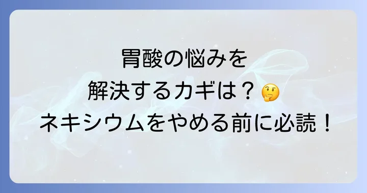 ネキシウムとは？胃酸抑制の仕組みと主な効果