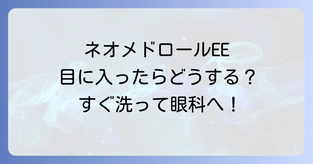 ネオメドロールEE軟膏が目に入っても大丈夫？正しい対処法と注意点を徹底解説