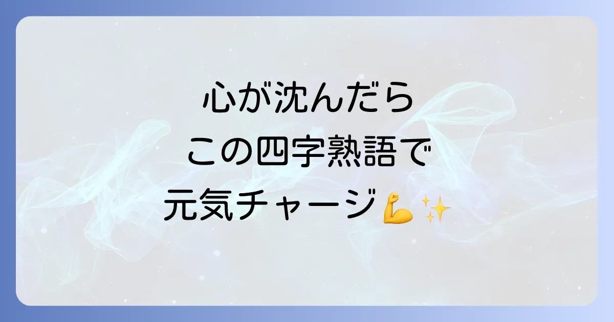 前向きで明るい気持ちになれる四字熟語厳選20選!活用法も解説