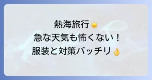 熱海はなぜ天気が変わりやすい？旅行前に知るべき気候の特徴と急な変化への対策