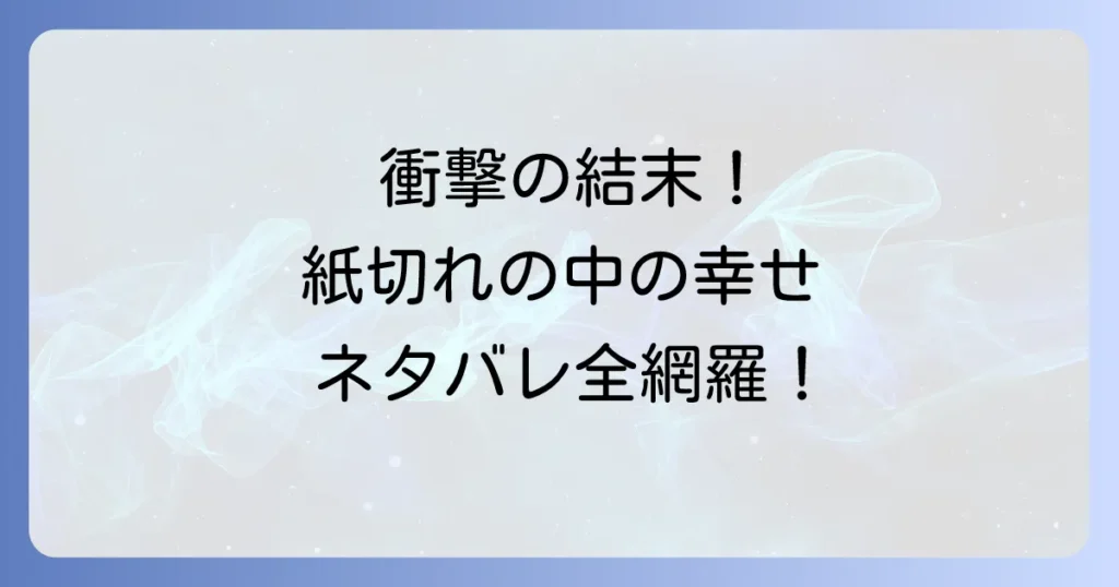 「紙切れの中の幸せ」のネタバレを徹底解説！結末と登場人物のその後を完全網羅