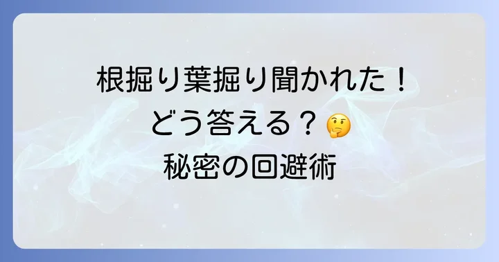 「根掘り葉掘り」の類語・言い換え表現と対義語