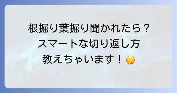 根掘り葉掘り聞かれた時のスマートな対処法