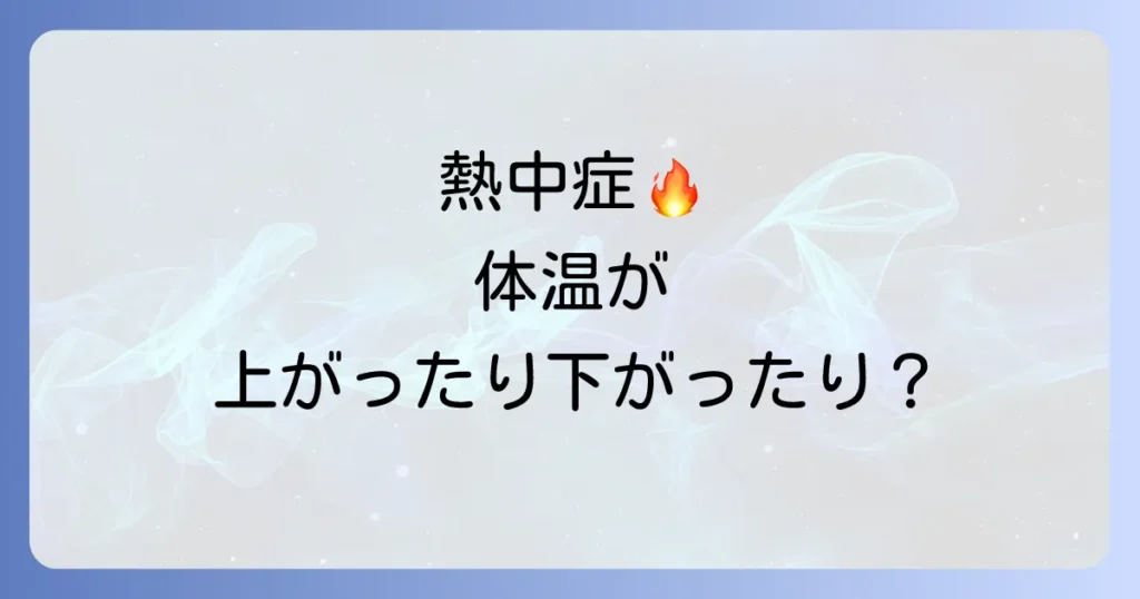 熱中症で熱が上がったり下がったりする原因と危険性、適切な対処法を徹底解説