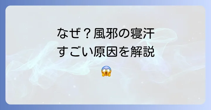 風邪の寝汗がすごいのはなぜ？体のメカニズムを理解しよう