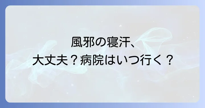 こんな風邪の寝汗は要注意！病院を受診する目安