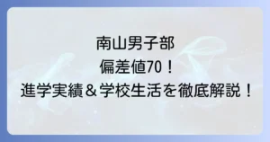 南山高校男子部の偏差値は？進学実績や学費・学校生活を徹底解説！