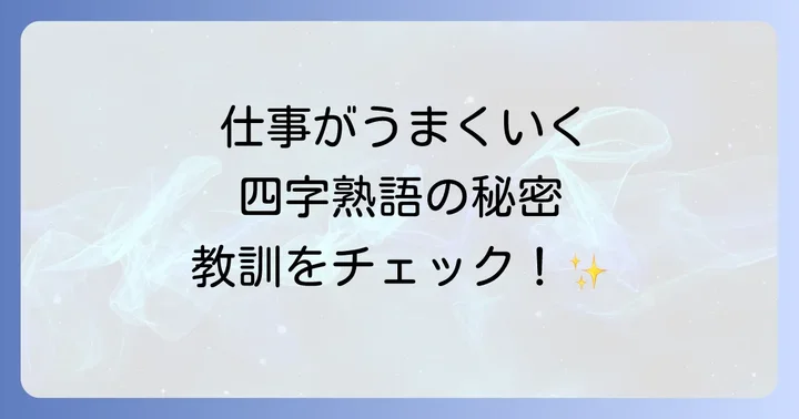 仕事がうまくいかない時に避けたい四字熟語とその教訓