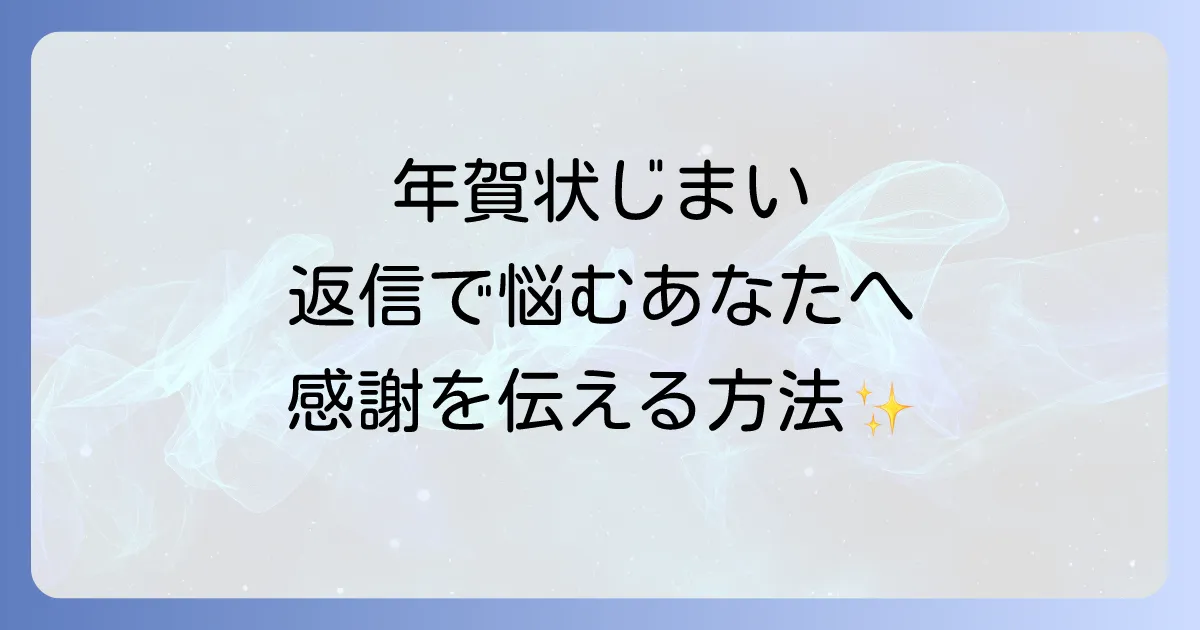 年賀状じまいへの返信文例とマナーを網羅！相手別の書き方と注意点