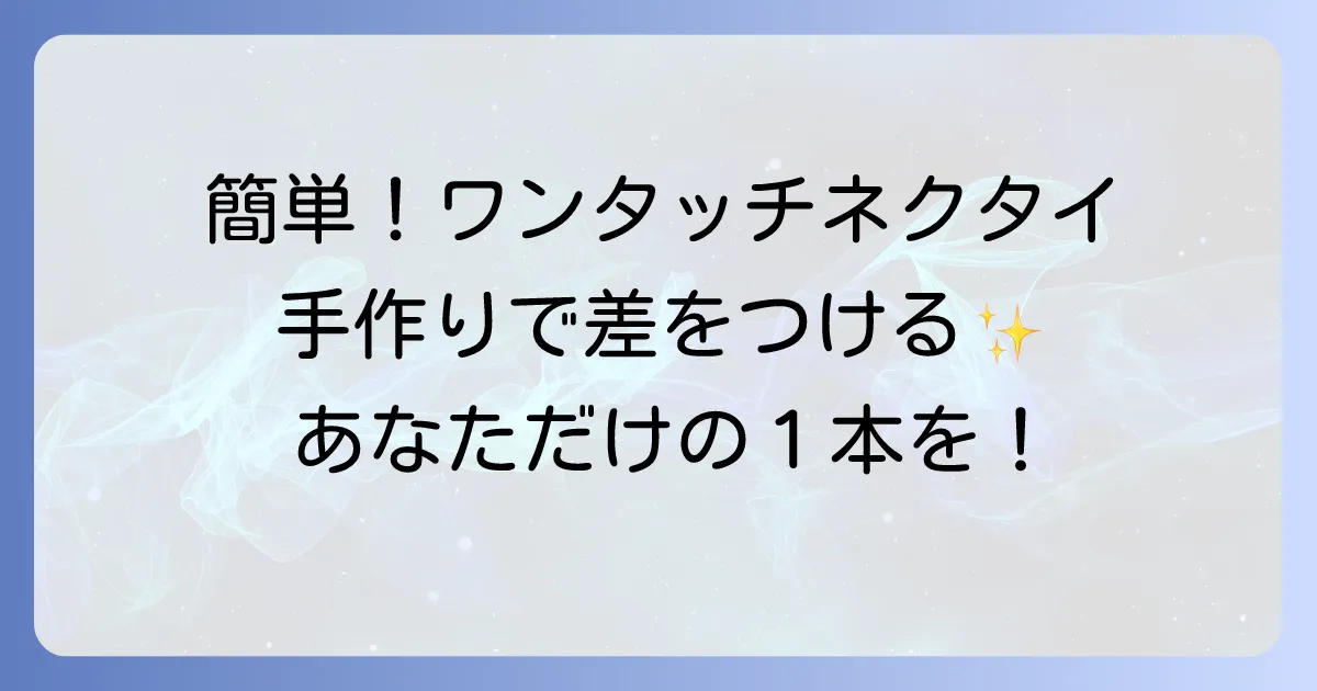 ワンタッチネクタイの作り方を徹底解説！初心者でも簡単にできる手作り方法