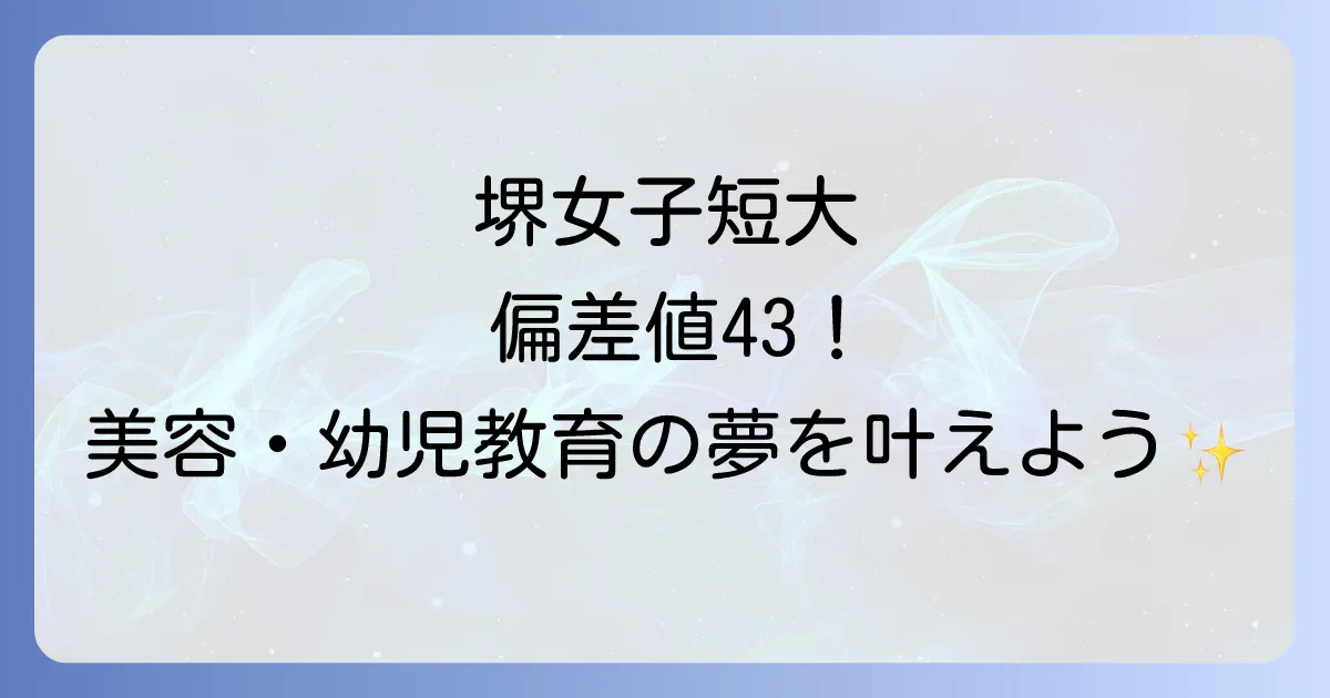 堺女子短期大学の偏差値を徹底解説!入試難易度や学科、評判まで網羅