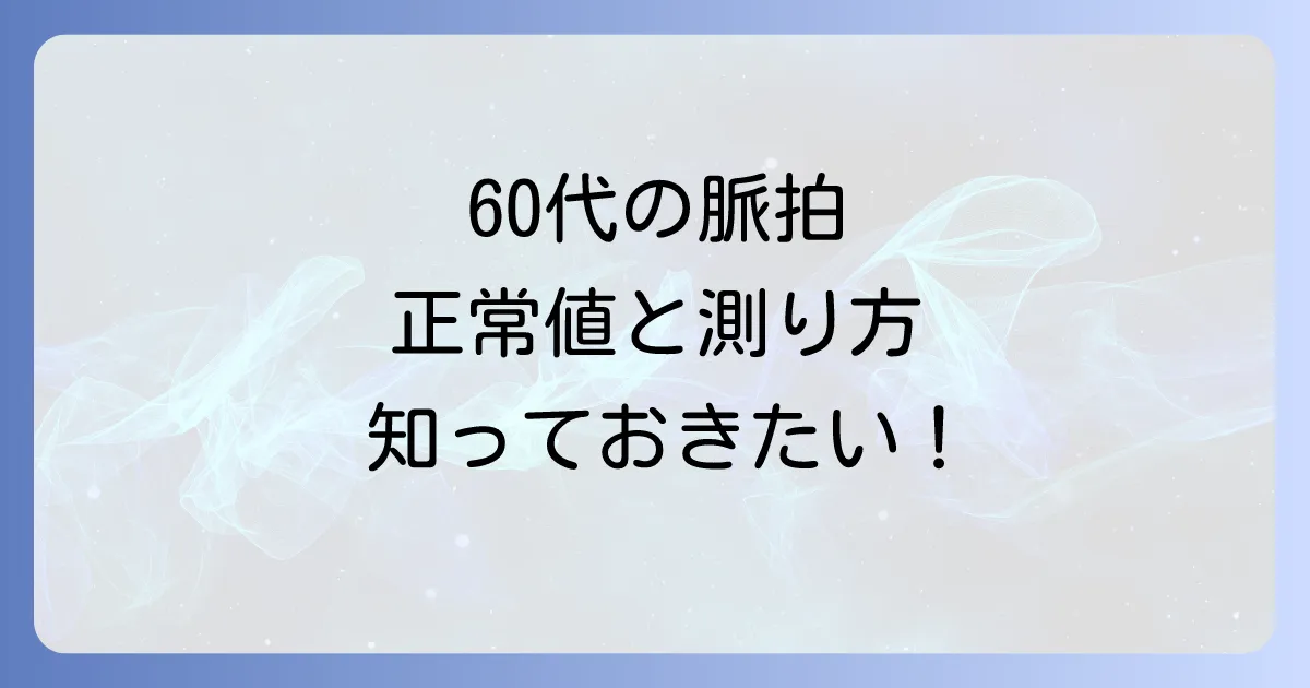60代の脈拍正常値を知ろう！健康な心臓を守るための徹底解説