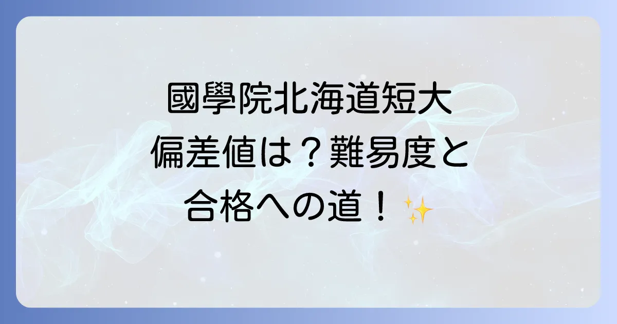 國學院大學北海道短期大学部の偏差値は？学科別の難易度から入試対策まで徹底解説