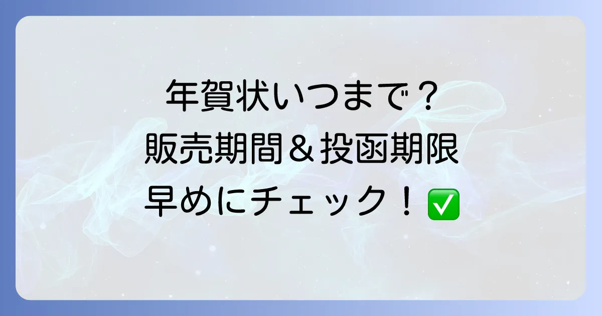 年賀状はいつまで売ってる?販売期間と購入場所、元旦に間に合う投函期限まで徹底解説