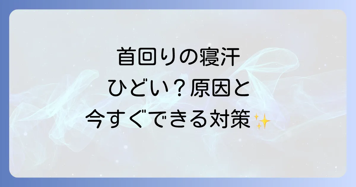 女性の寝汗で首回りがひどい原因と対策を徹底解説！今すぐできる改善策