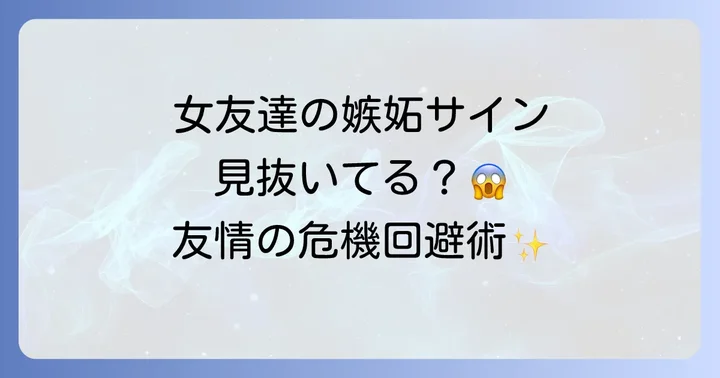 あなたは大丈夫？女友達からの妬みサインと見極め方