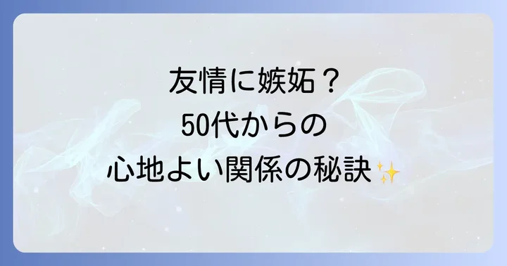 50代からの友情を豊かにする「心地よい関係」の育み方